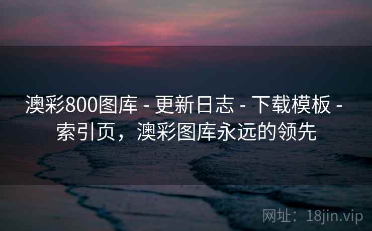 澳彩800图库 - 更新日志 - 下载模板 - 索引页，澳彩图库永远的领先