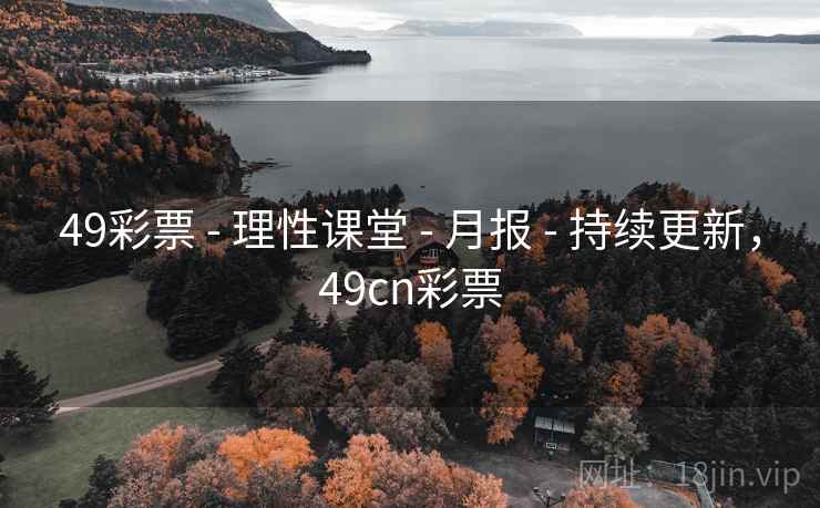 49彩票 - 理性课堂 - 月报 - 持续更新，49cn彩票
