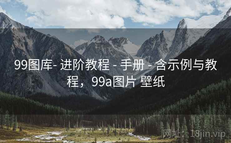 99图库- 进阶教程 - 手册 - 含示例与教程，99a图片 壁纸