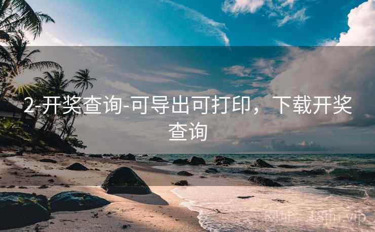 2-开奖查询-可导出可打印,下载开奖查询 2-开奖查询-可导出可打印,下载开奖查询