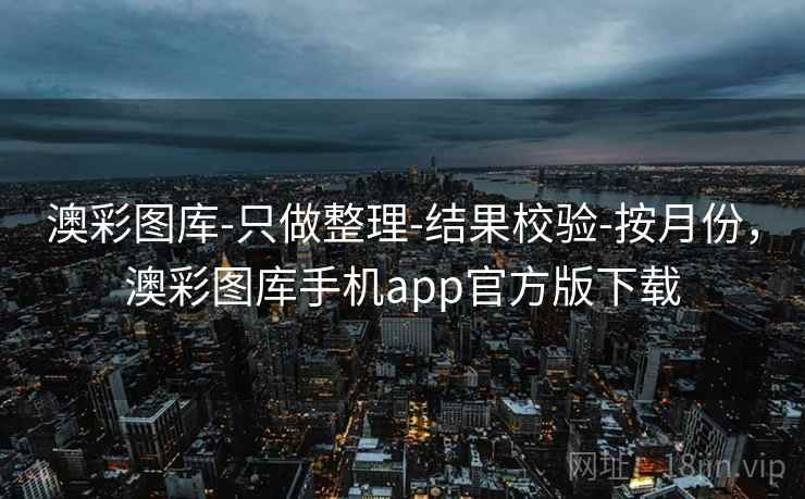 澳彩图库-只做整理-结果校验-按月份,澳彩图库手机app官方版下载 澳彩图库-只做整理-结果校验-按月份,澳彩图库手机app官方版下载