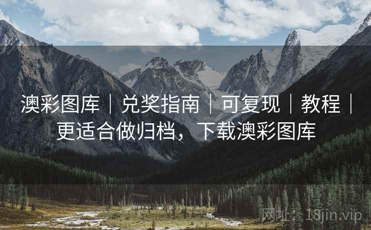 澳彩图库｜兑奖指南｜可复现｜教程｜更适合做归档，下载澳彩图库